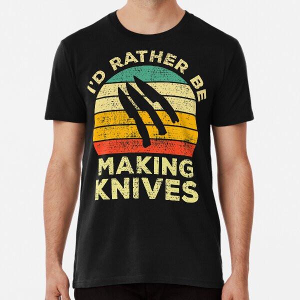 I’d Rather Be Making Knives Vintage Gift ForT-Shirt S-5XL Best T-Shirt