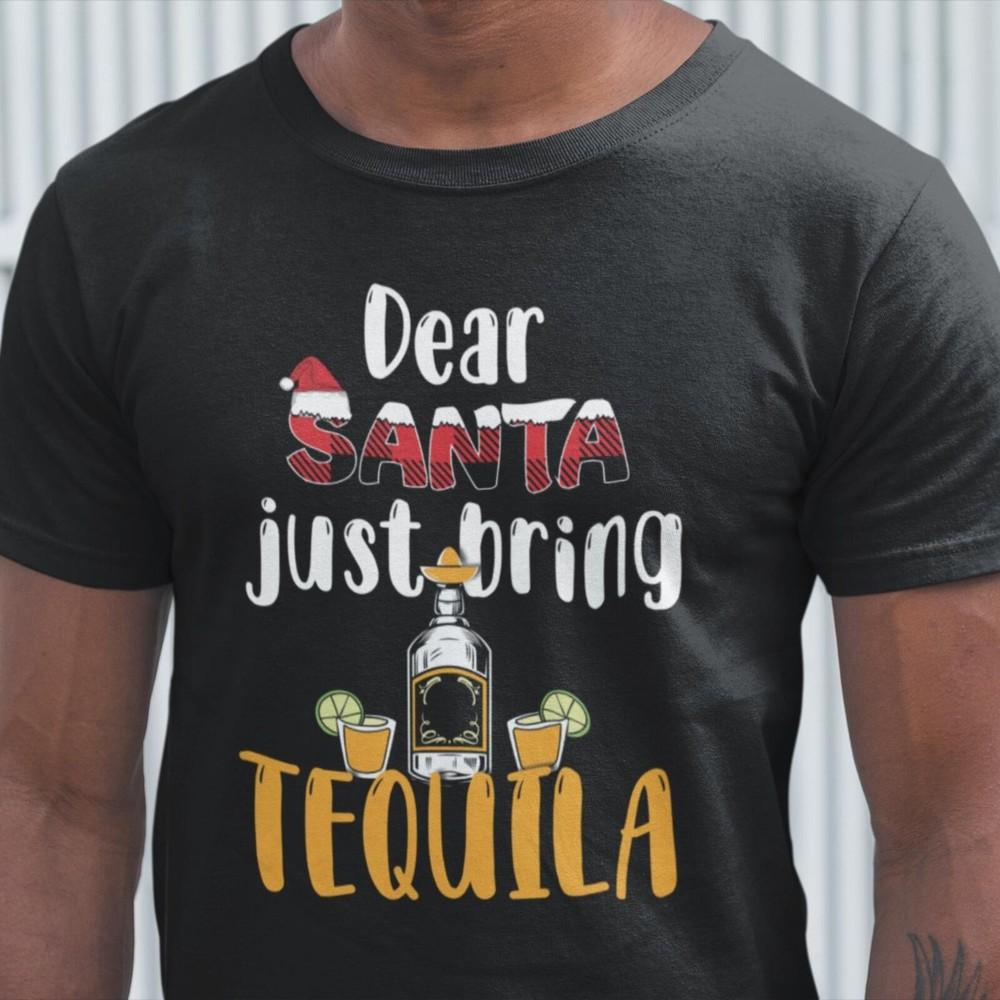 Dear Santa Just Bring Tequila Tshirt Funny Christmas T Shirt Drinking Tequila Ma Unisex T-Shirt XXXXL