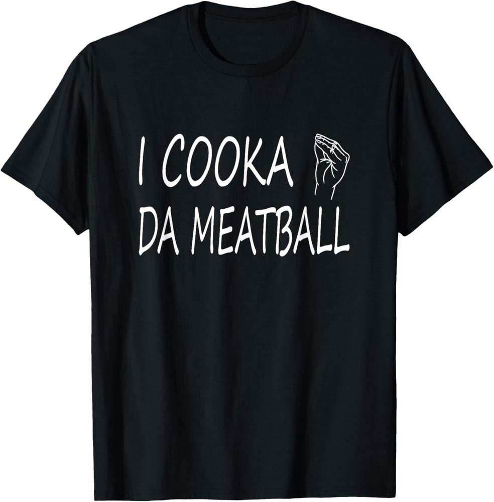 

I Cooka Da Meatball Italian Saying Italian Hand Gesture TShirt Unisex T-Shirt XL