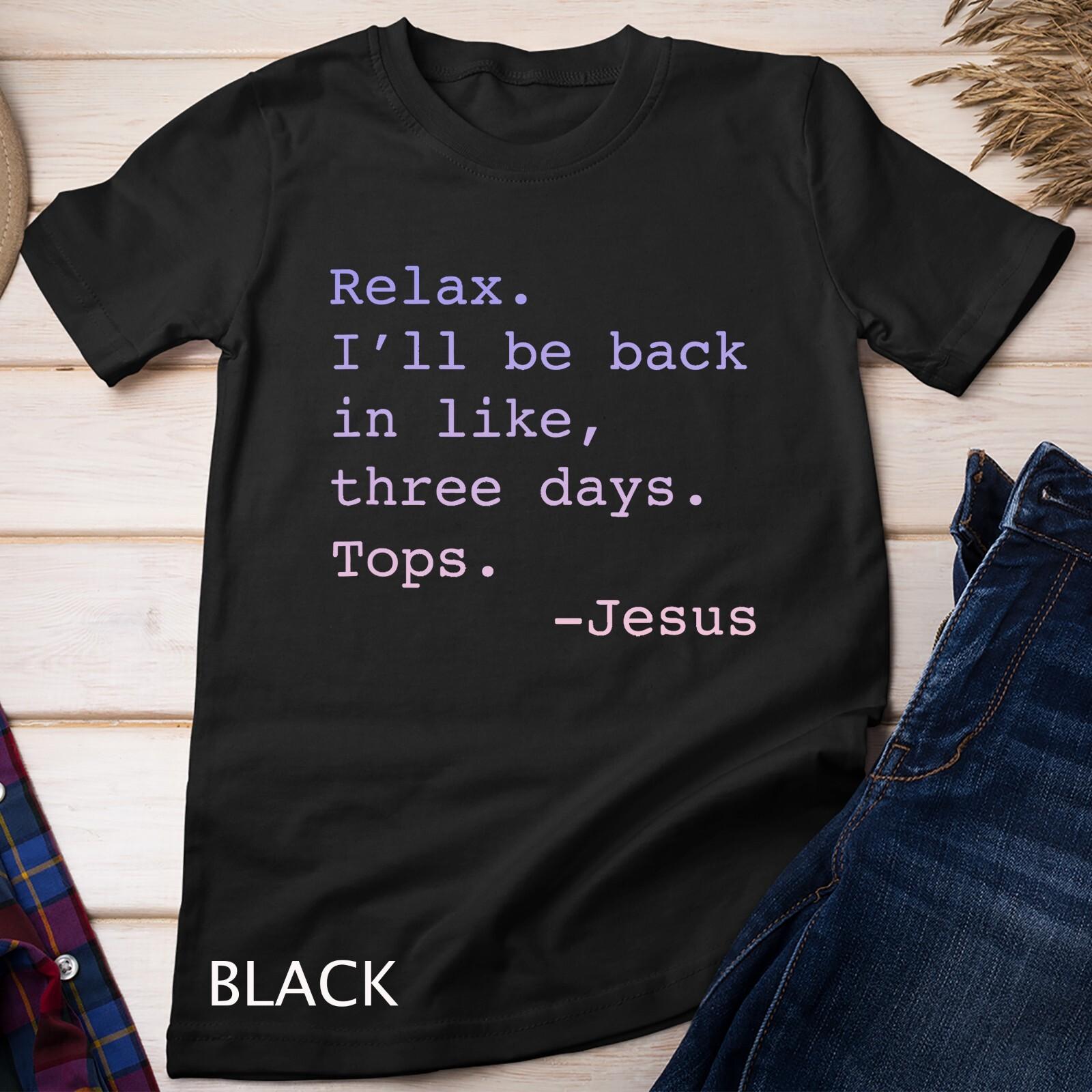 Gradient Relax I ll Be Back Jesus Quote Funny Christian Jesus Unisex T-Shirt Mens Womens Tees Top 3XL