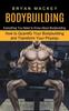The Bodybuilding Everything You Need To Know About Bodybuilding How To Quantify Yo by Bryan Mackey - Paperback Book