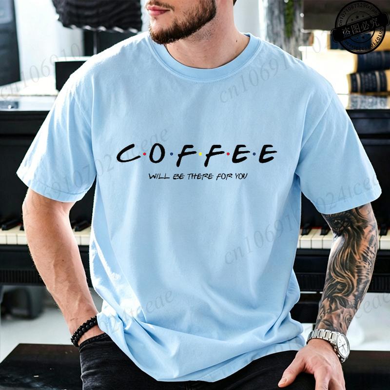 Funny Coffee Will Be There For You Tshirts Trend Unisex Fashion Clothing Graphic Tshirts Clothes Vintage Lady Casual Tees Shirt