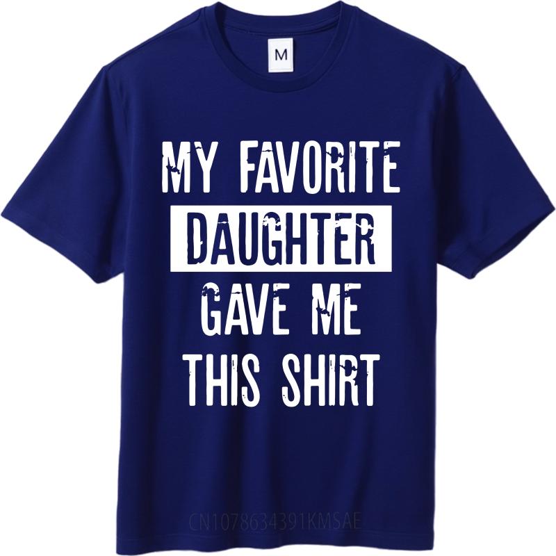 Unisex Summer For Man Tshirt My Favorite Daughter Gave Me This Shirt Short Sleeve Street Wear Crew Neck Tshirt Cotton Tshirt