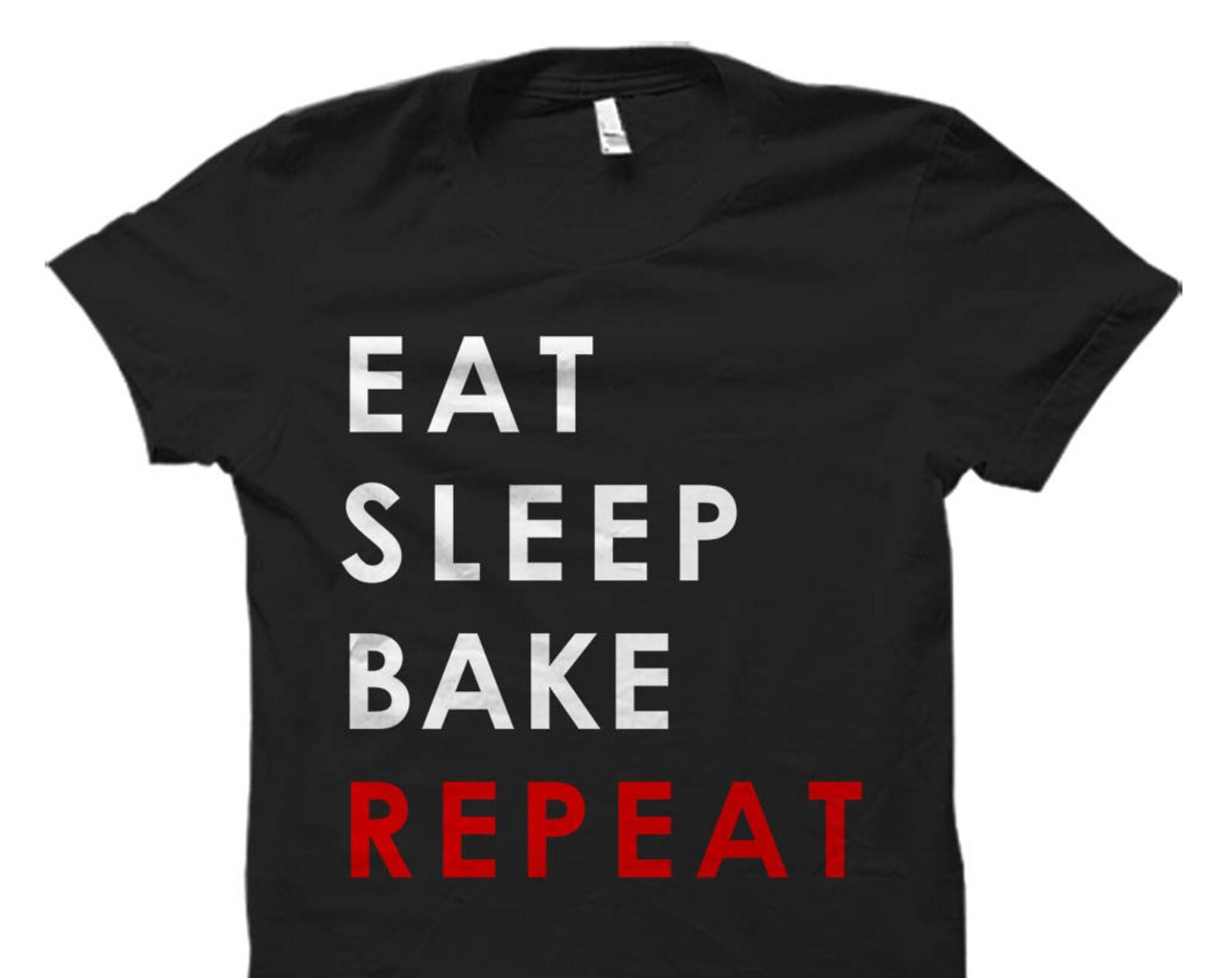 Eat Sleep Bake Repeat Shirt. Baking Shirt. Baking Gift. Bake Shirt. Baker Gift. Baker Shirts. cake maker shirt. cake artist shirt #OS687 4XL