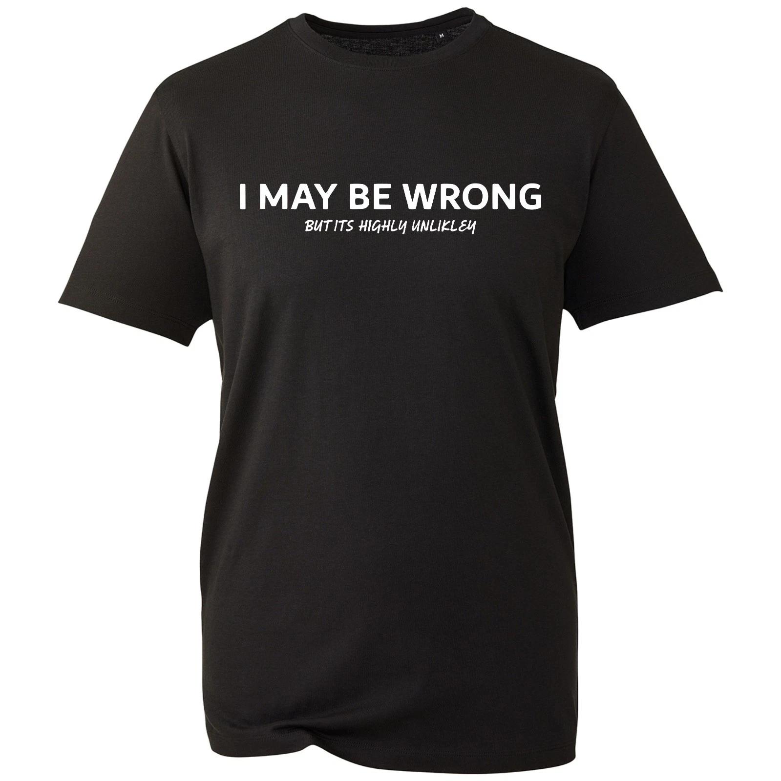 I May Be Wrong But It s Highly Unlikely T-Shirt, Father s Day Slogan Unisex Tee 3XL
