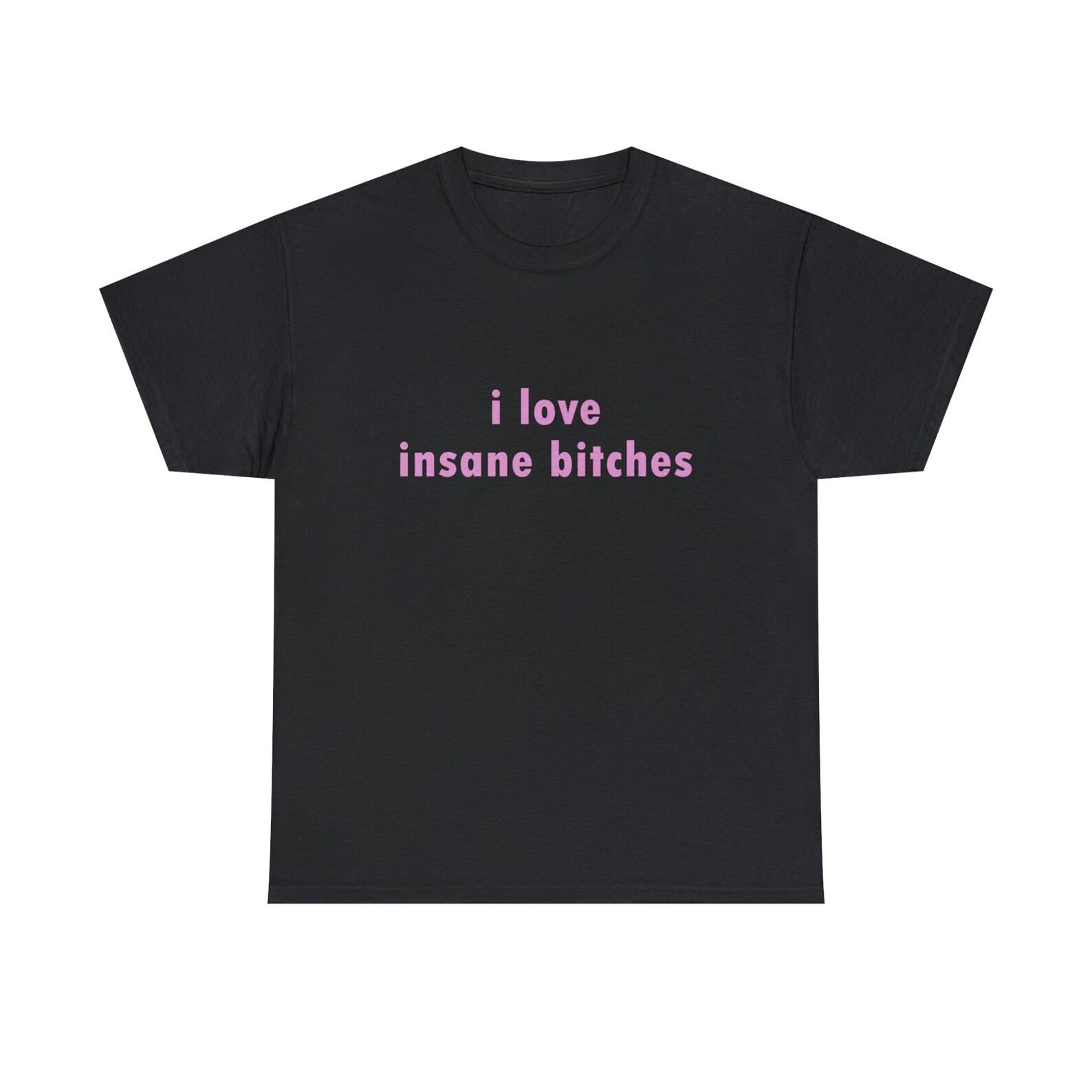I love insane b*tches shirt 4XL
