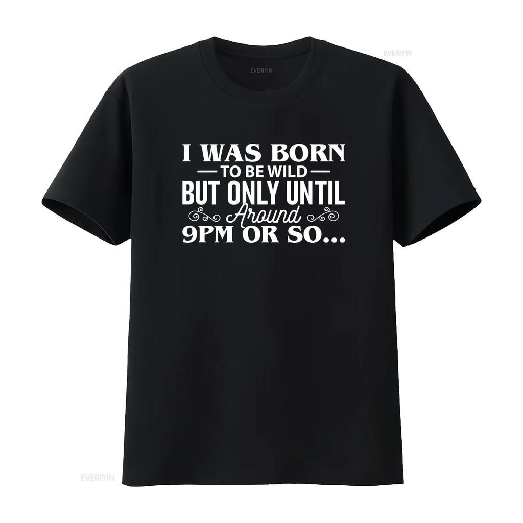 I Was Born To Be Wild But Only Until Around 9PM Or So T Shirt Funny Party vintage Washed homme Comfortable graphic Breathable
