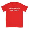 These People are Crazy T Shirts Unisexs  Cotton Funny TShirts O Neck  Tees Short Sleeve Clothing Plus Size