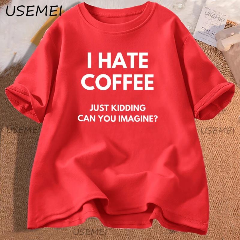 

I Hate Coffee Just Kidding TShirt Women Cotton Short Sleeve Funny Coffee Lover Tee Unisex Graphic Tee Stretwear S