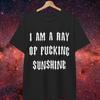 I Am A Ray Of Fucking Sunshine T Shirt