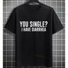 Funny Slogan Graphic Tshirt with You Single I Have Diarrhea Desgin Pure Cotton Shortsleeve Humor Style Casual Sports Tshirt