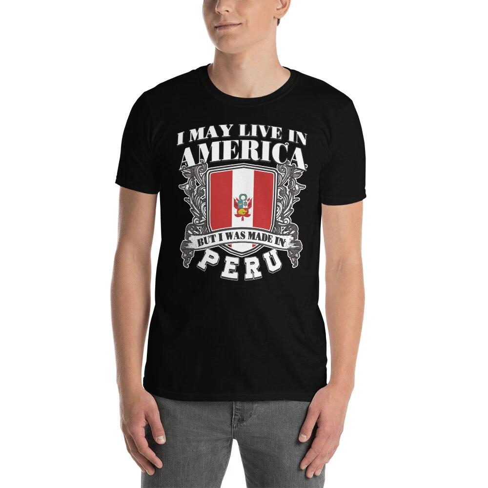I MAY LIVE IN AMERICA BUT I WAS BORN IN PERU Short-Sleeve Unisex T-Shirt 4XL