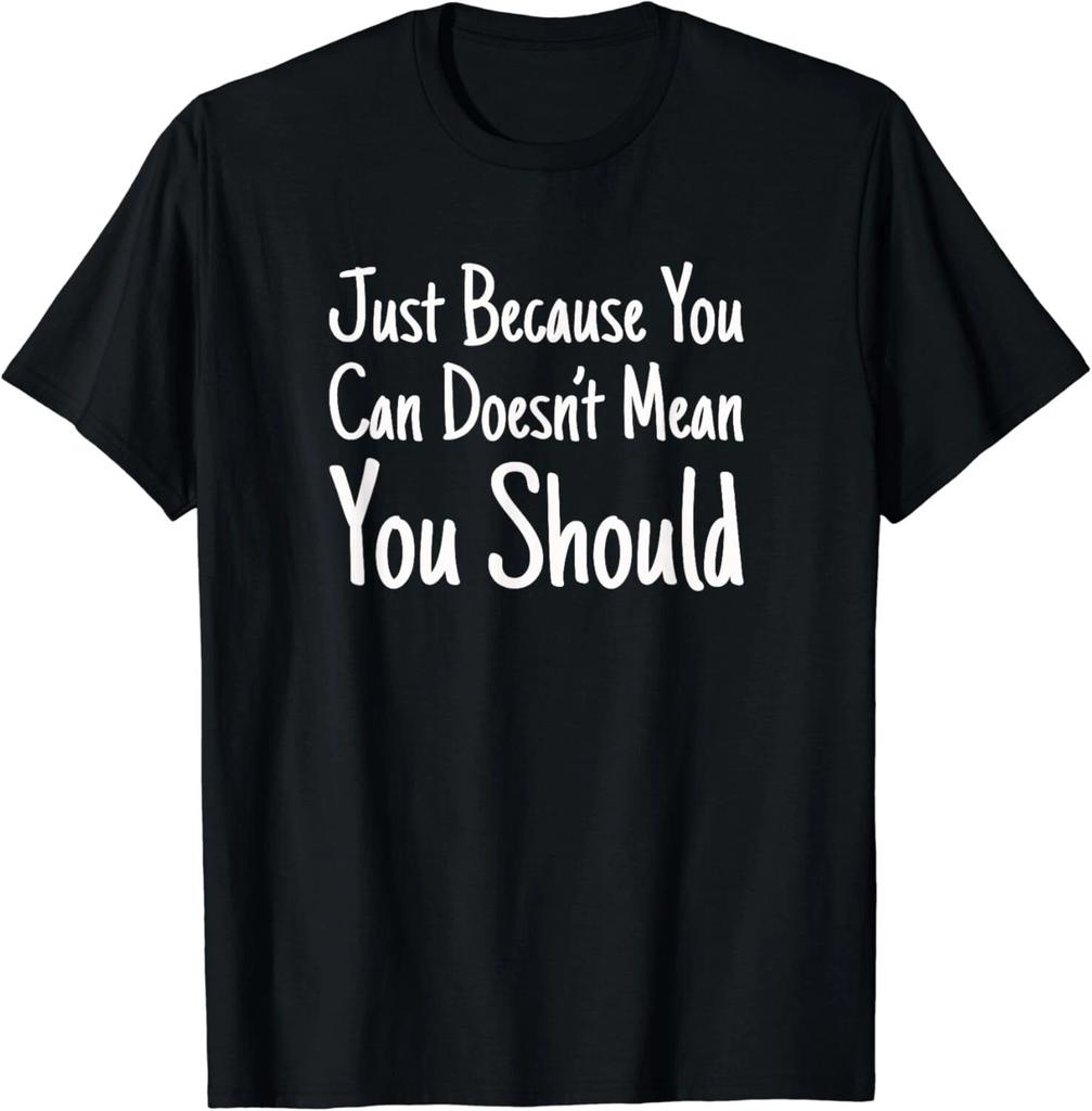 Just Because You Can Doesn_t Mean You Should Shirt Tee Gift Unisex T-Shirt