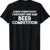 Funny Cheer Dad T Shirt_ I Thought She Said Beer Competition T-Shirt