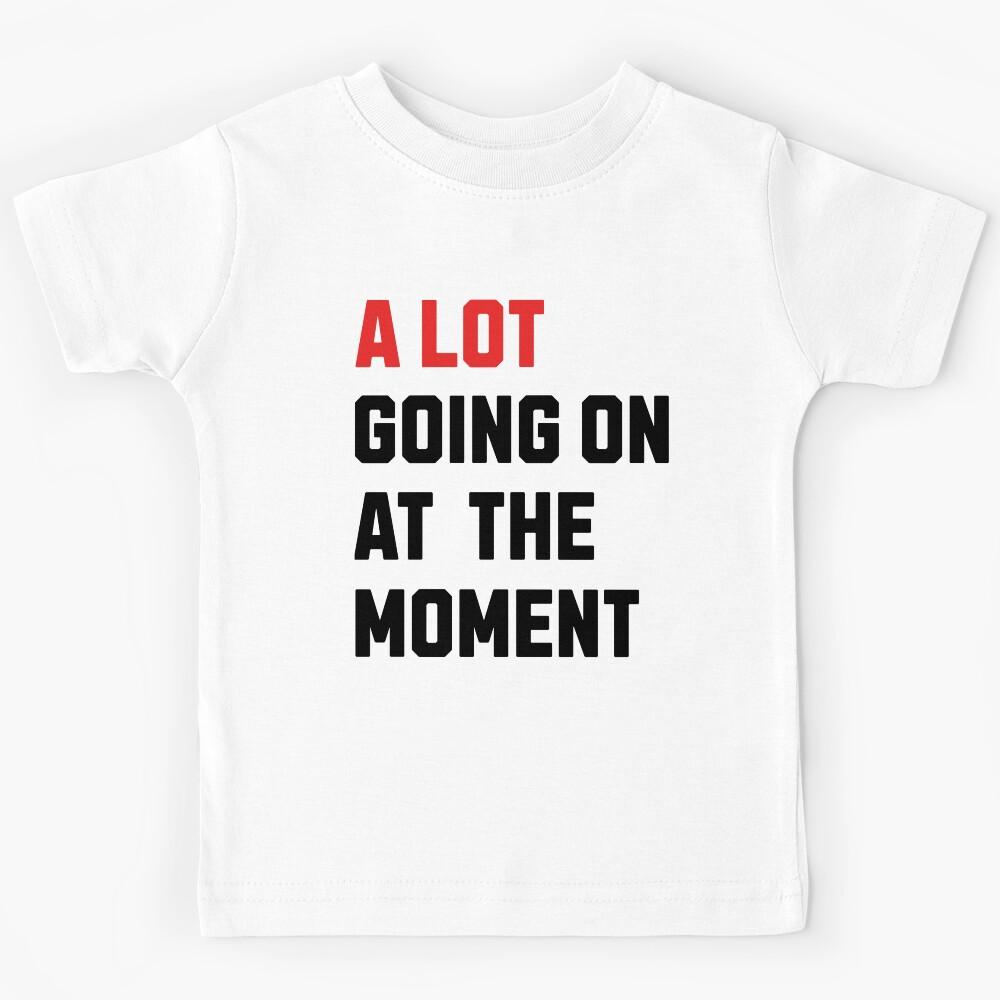A Lot Going On at the Moment Kids T-Shirt 140
