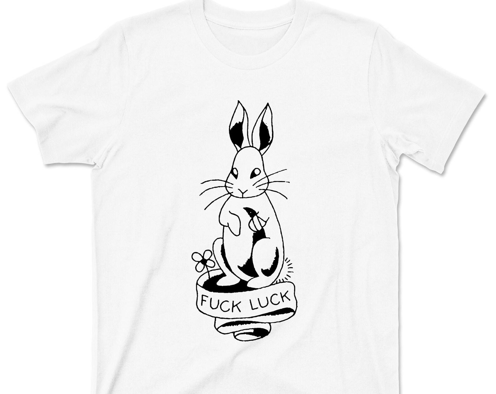 Fuck Luck Bunny Rabbit T Shirt - Lucky Rabbits Foot Good Luck Charm Sarcastic Funny Humor Humorous Graphic TShirt S