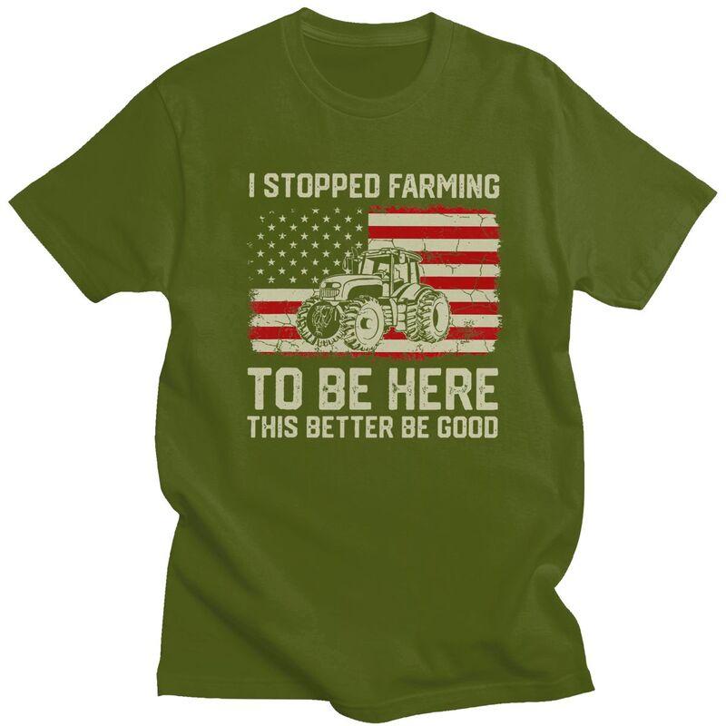 Custom Trendy I Stopped Farming To Be Here This Better Be Good T Shirt Men Short Sleeves Pure Cotton Tshirt Humor Joke Tees