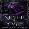 Never the Roses by Jennifer K. Lambert Hardback Book 9781035074983