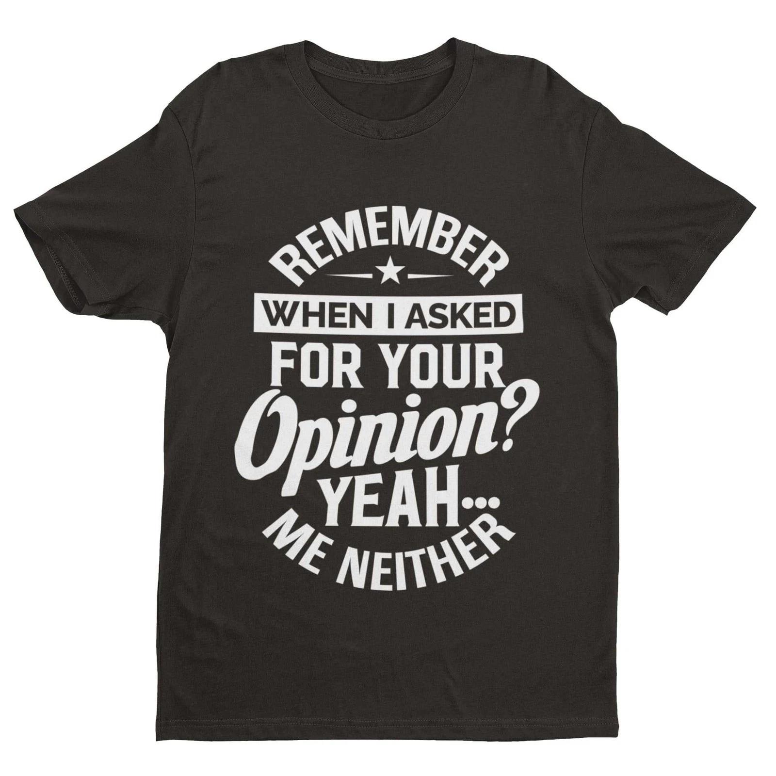 Remember When I Asked For Your Opinion T-Shirt – Funny Sarcastic Tee M