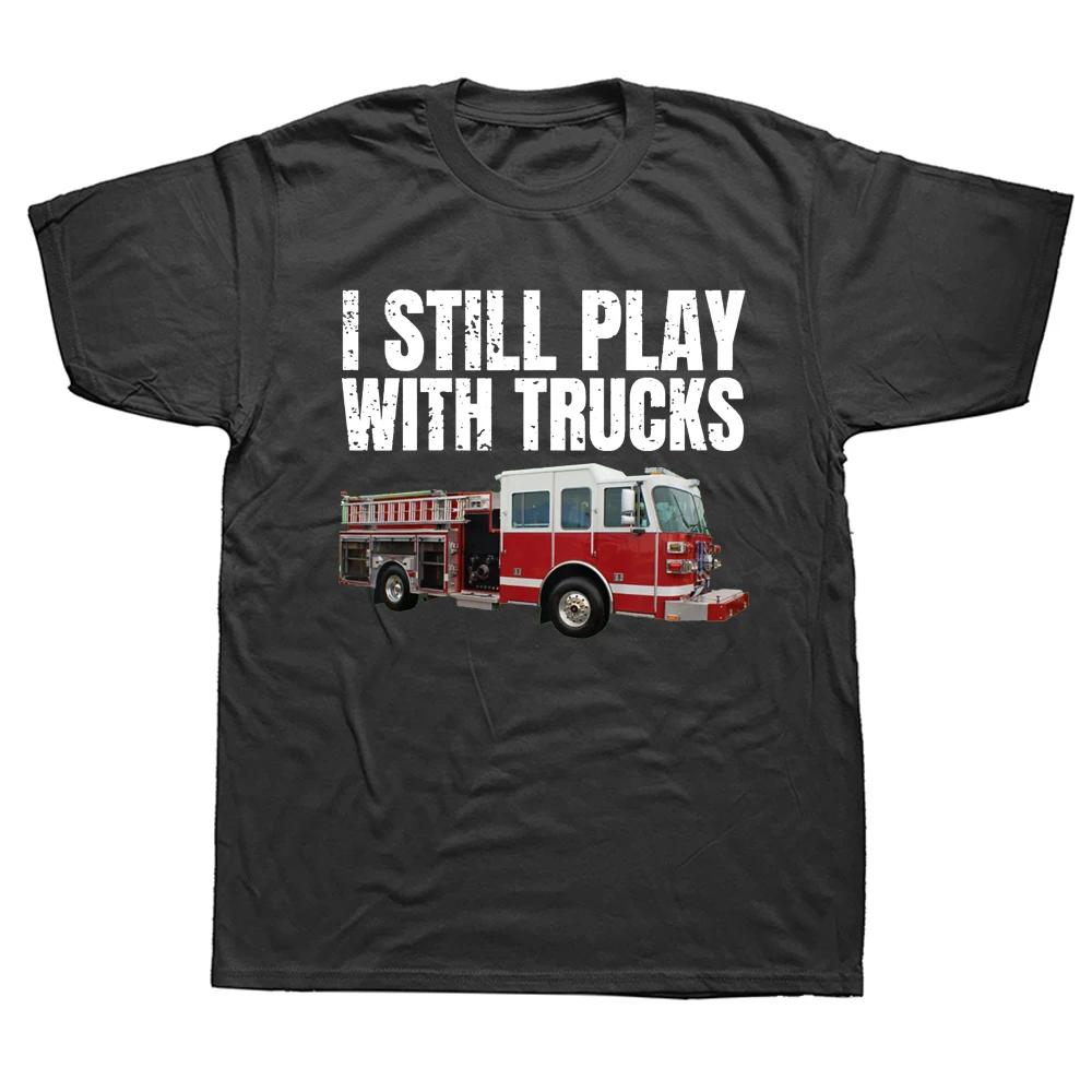 Funny Firefighter T Shirt I Still Play with Fire Trucks Fireman Graphic Streetwear Short Sleeve Birthday Gifts Summer Tshirt