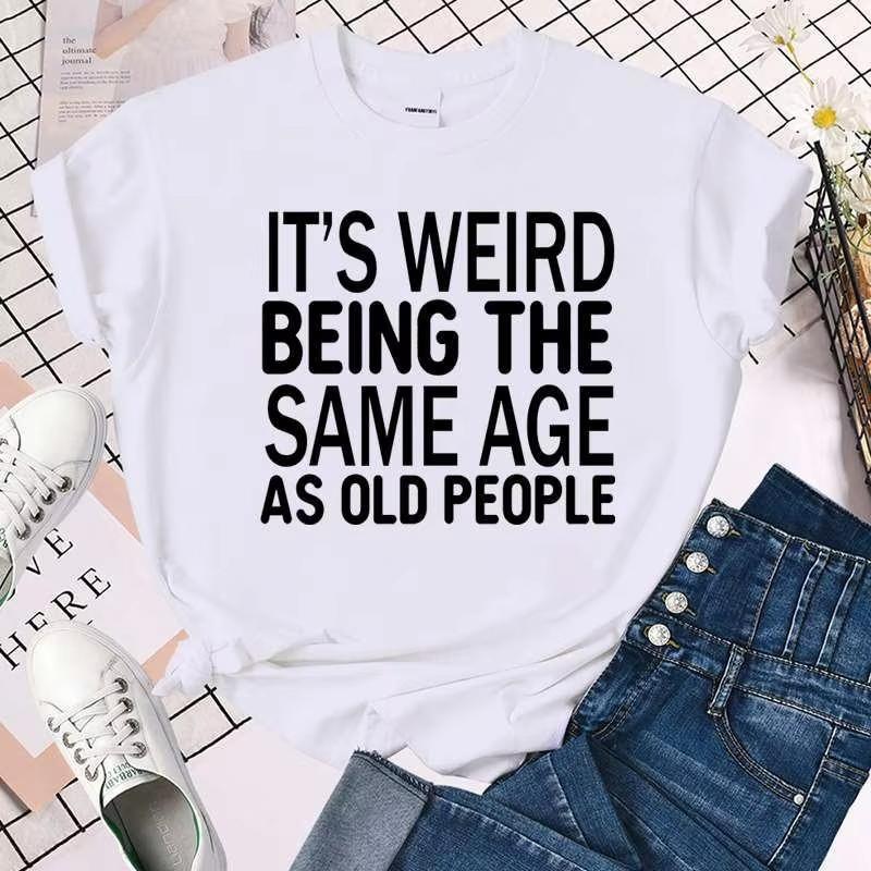 Cool Its Weird Being The Same Age As Old People Print Tshirt For Women Summer Fashion Casual Tshirts Short Sleeve S