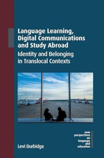 The Language Learning, Digital Communications and Study Abroad : Identity and Belonging In Translocal Contexts Book