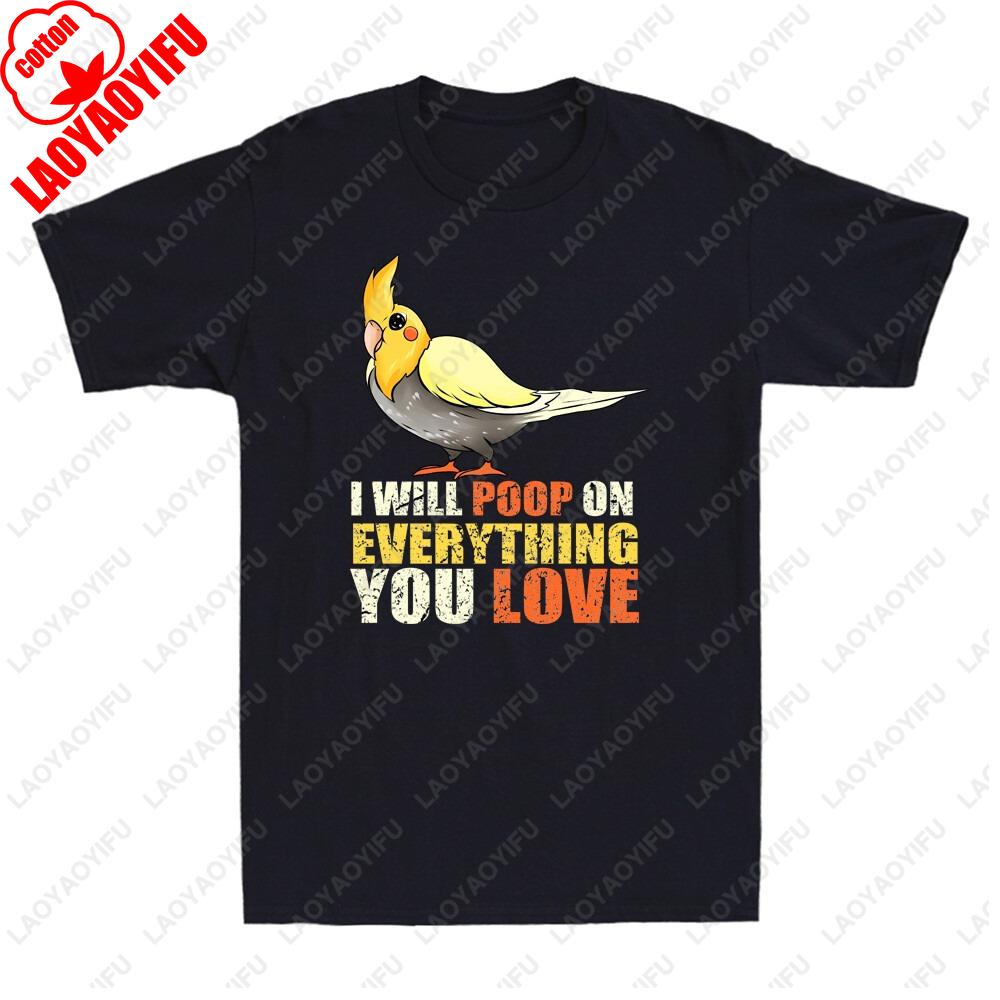 I Will Poop On Everything You Love Tshirt Funny Lovely Cockatiel Poop Graphic Top Unisex Unisex Cotton Crewneck ShortSleev T Shirts S