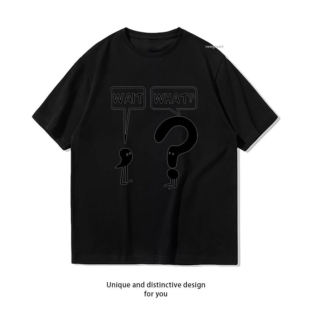 Wait What Shirt Woman Man Casual Cotton Printed T Shirts Adult Streetwear Camisetas Tops Tee Creative Shortsleev