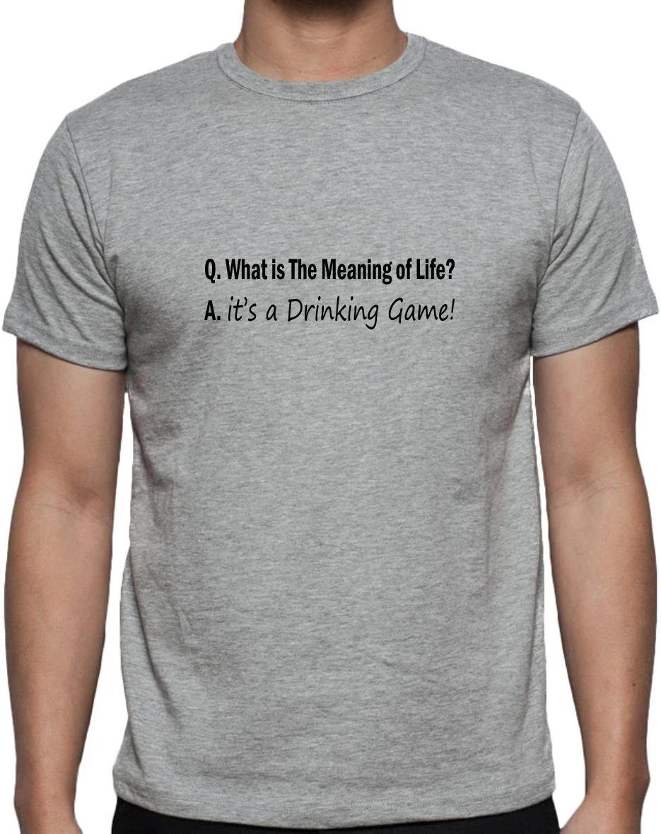 MEANING OF LIFE = IT S A DRINKING GAME - FUNNY SLOGAN Mens T-Shirt 4XL