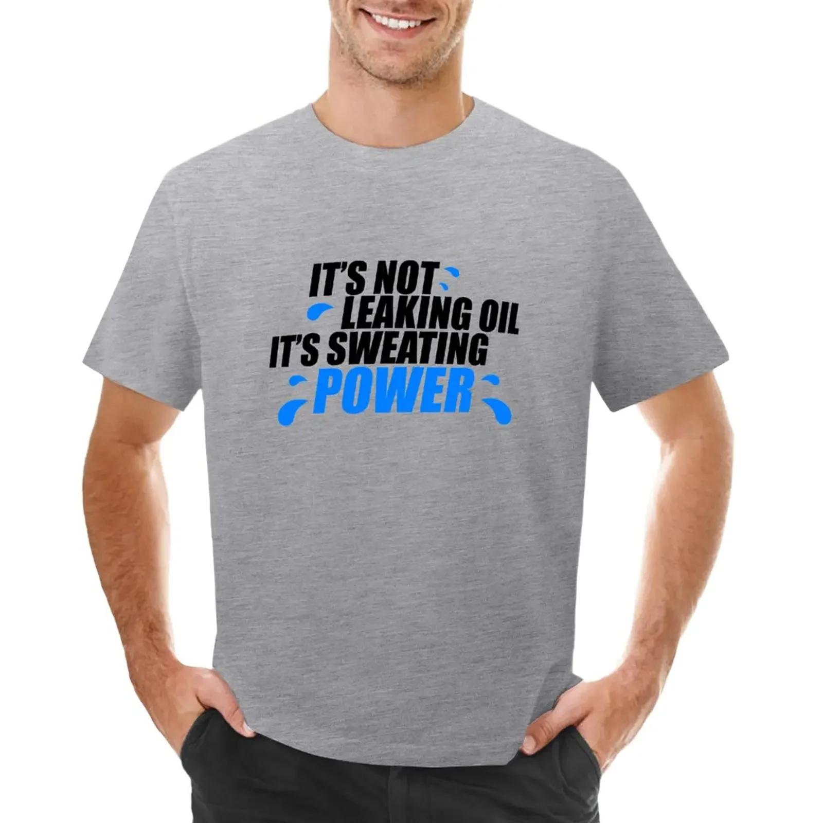 

Its not leaking oil its sweating power 1 TShirt customs design your own vintage clothes Tshirts for men cotton S