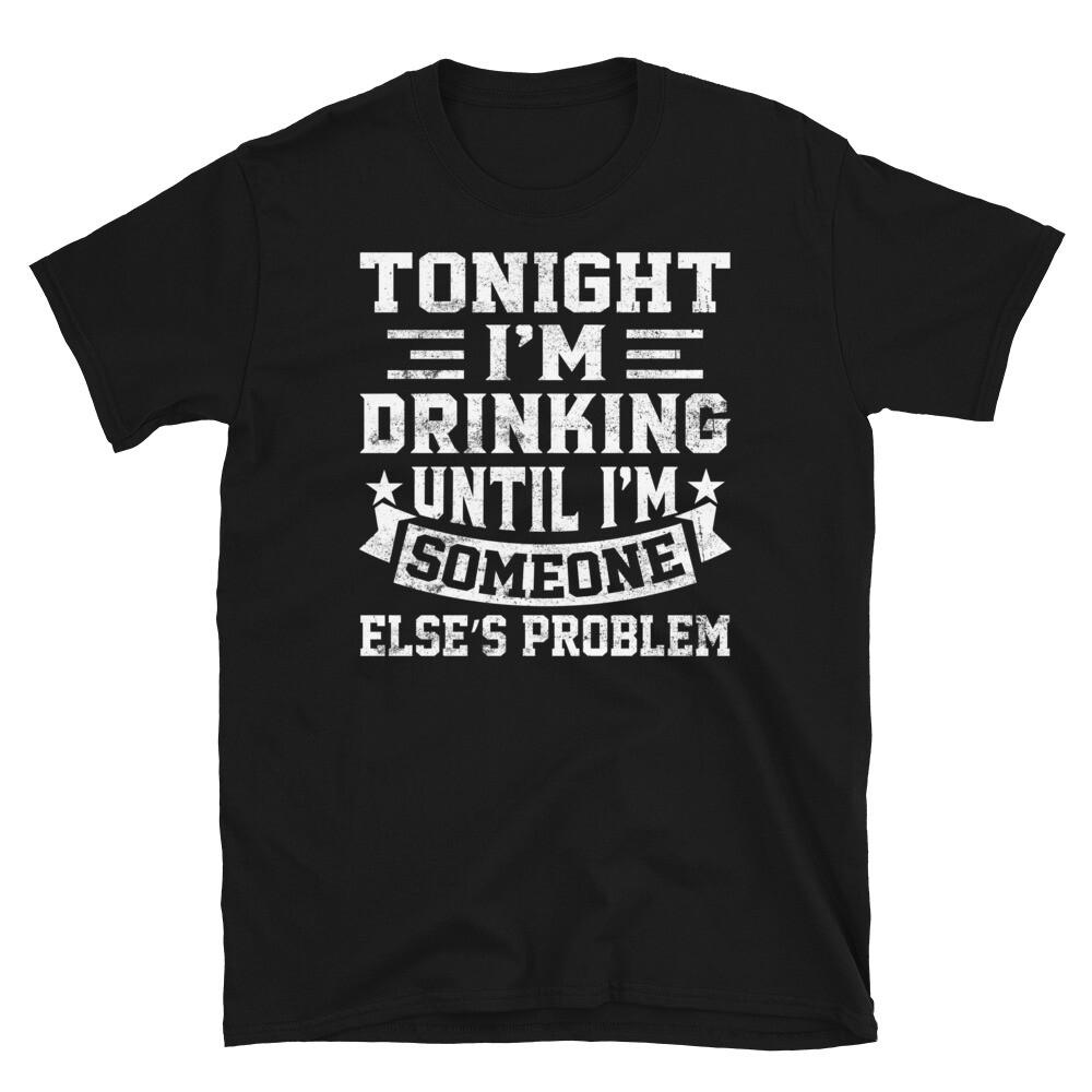 I’m Drinking Until I’m Someone Else’s Problem Short-Sleeve Unisex T-Shirt