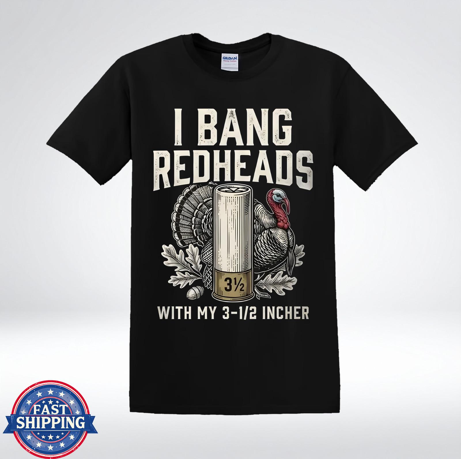 I Bang Redheads With My 3 1/2 Incher Funny Turkey Hunting T-Shirt L