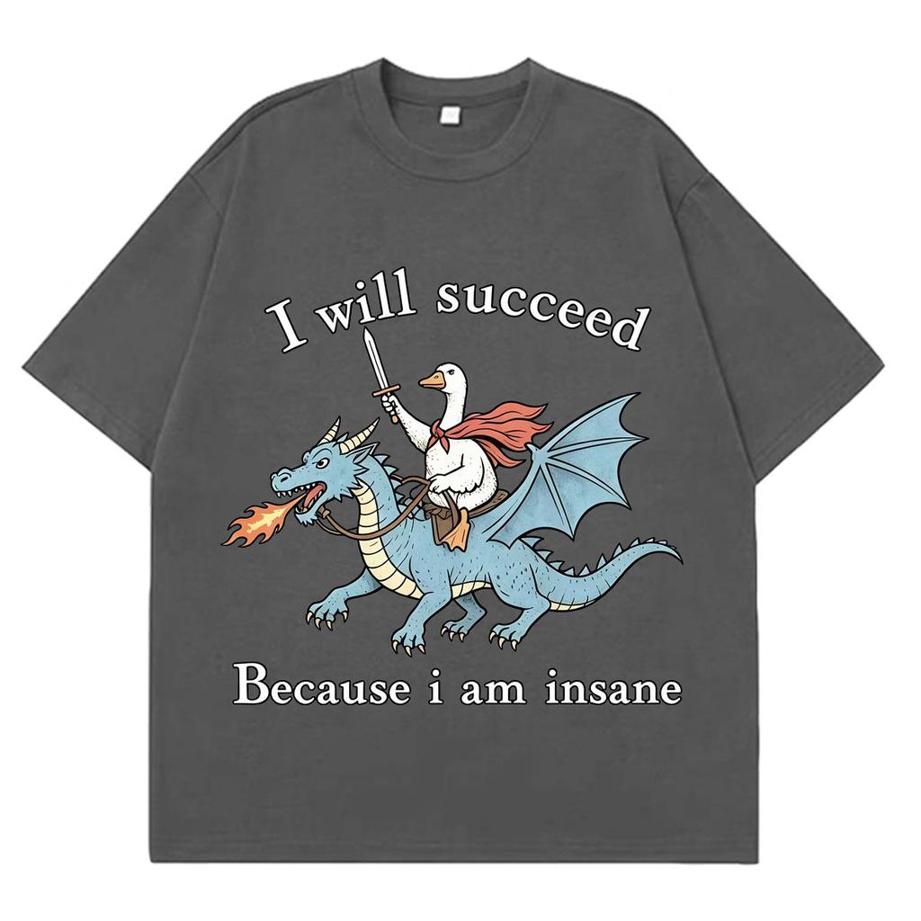 I Will Succeed Because I Am Insane Funny Goose Dragon Meme Tshirt Unisexs and Unisexs Fashion Casual TShirts Cotton Tshirts