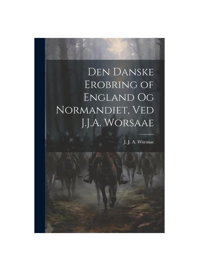 Kniha Den Danske Erobring of England Og Normandiet, Ved J.J.A. Worsaae
