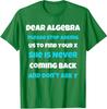 Dear Algebra Please Stop Asking Us To Find Your X Fun Unisex T-Shirt