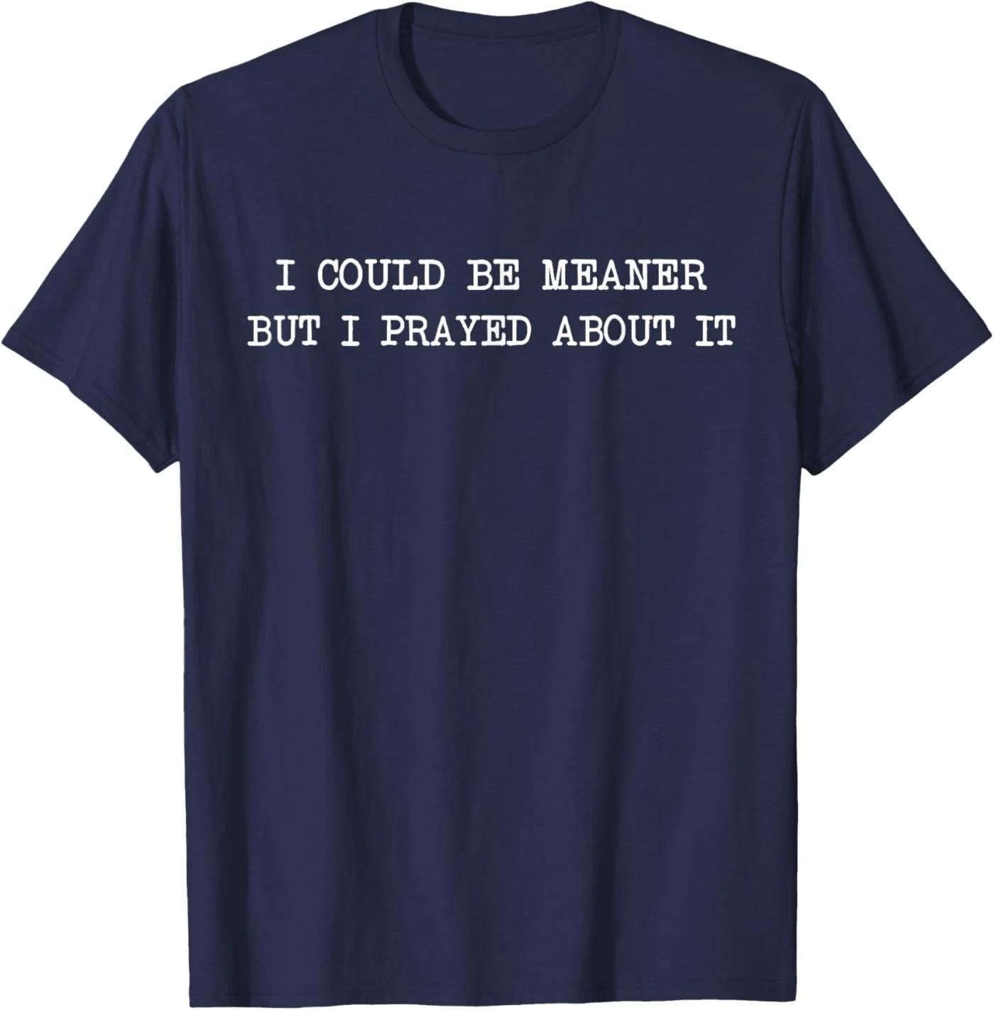 I Could Be Meaner But I Prayed About It Funny Christian T-Shirt 3XL