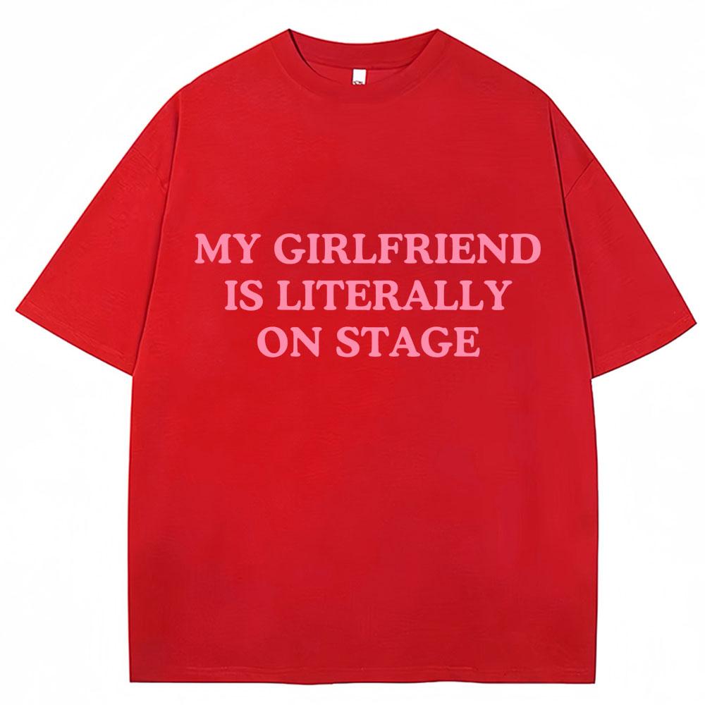 My Girlfriend Is Literally On Stage Funny T Shirt Men Women Fashion Oversized Cotton T Shirts Casual O-Neck Tees Gifts