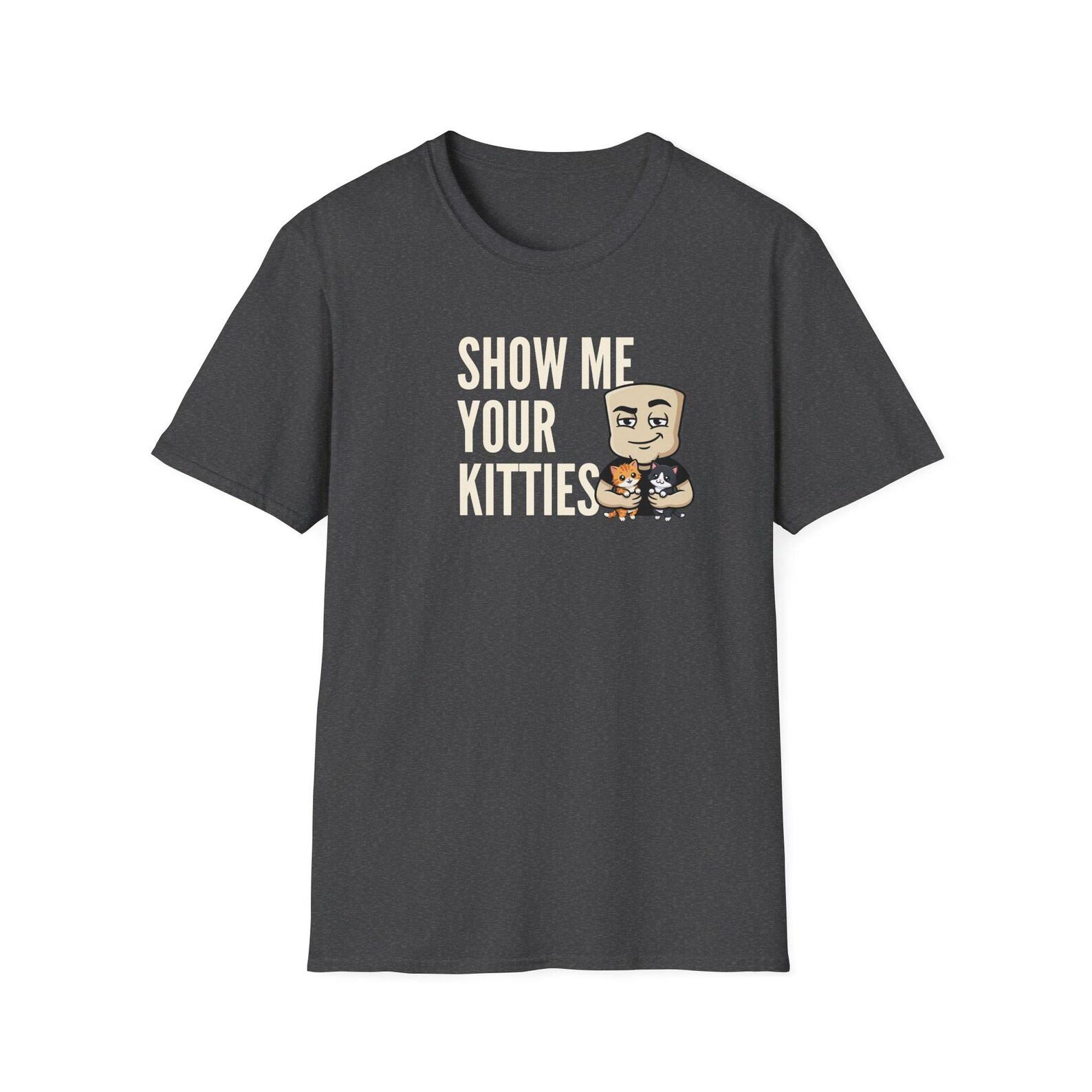 Show Me Your Kitties T-Shirt | Funny Cat Tee | Cute Kitten Lover Novelty Humor Gift M