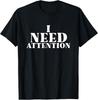 I Need Attention Funny Sarcastic Meme Quote T-Shirt Unisex T-Shirt