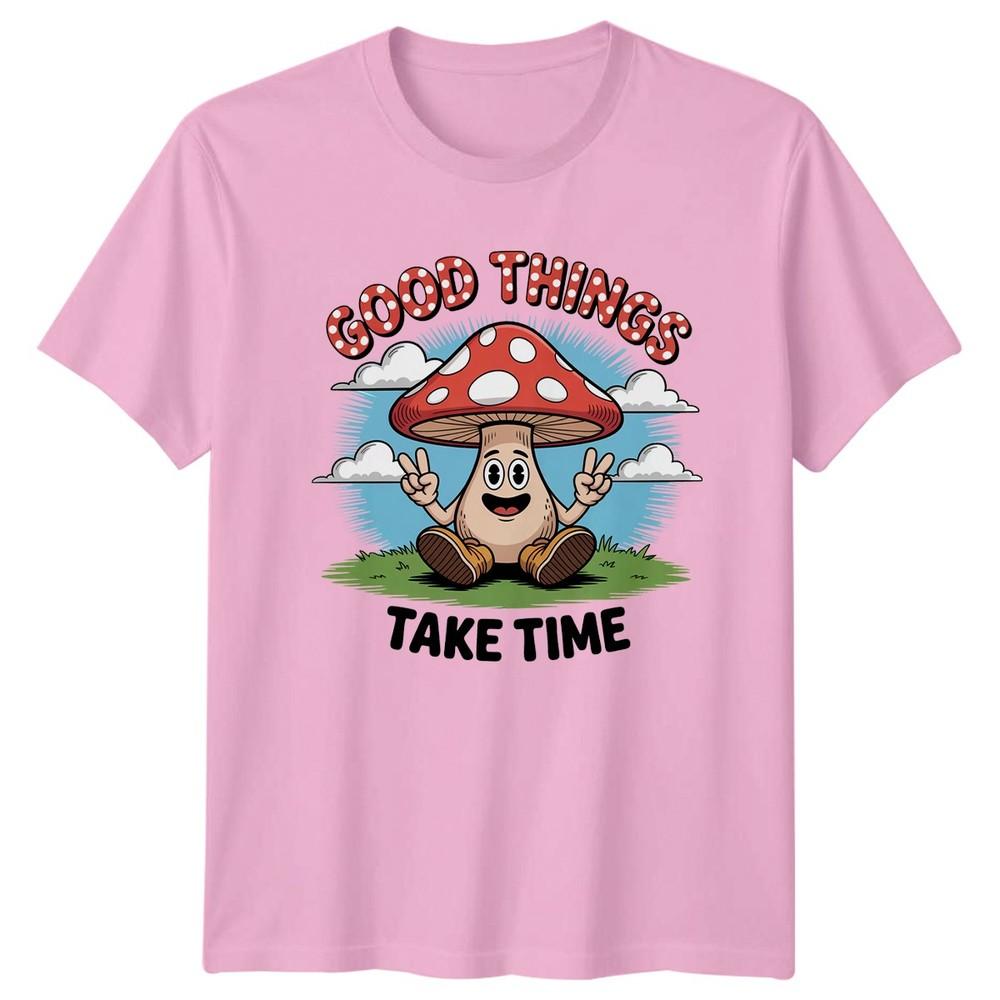 Good Things Take Time TShirt Mycology Nature Birthday Gift For Him And Her