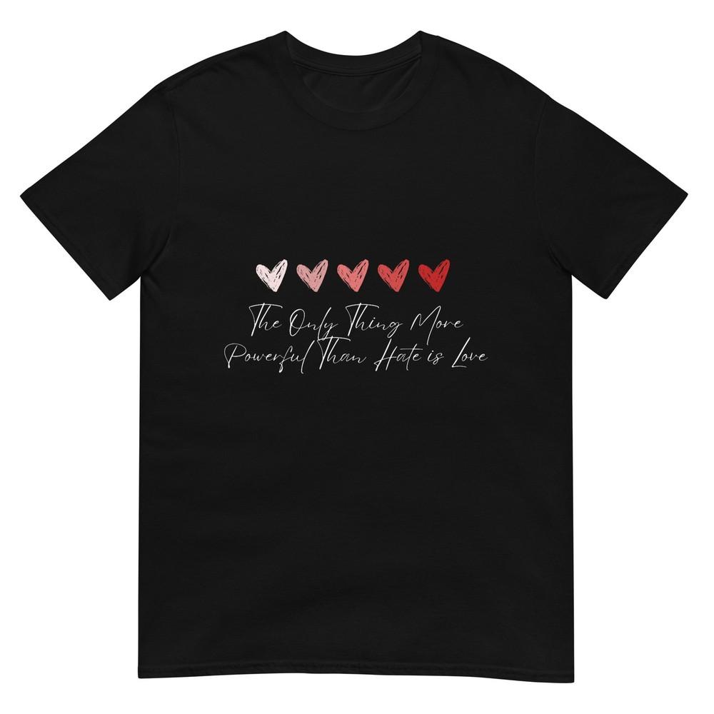 The Only Thing More Powerful Than Hate Is Love TShirt