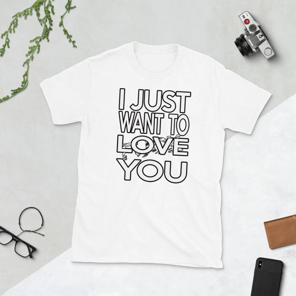 

I JUST WNAT TO LOVE YOU HIDDEN MESSAGE FUN GRAPHIC Short-Sleeve Unisex T-Shirt M