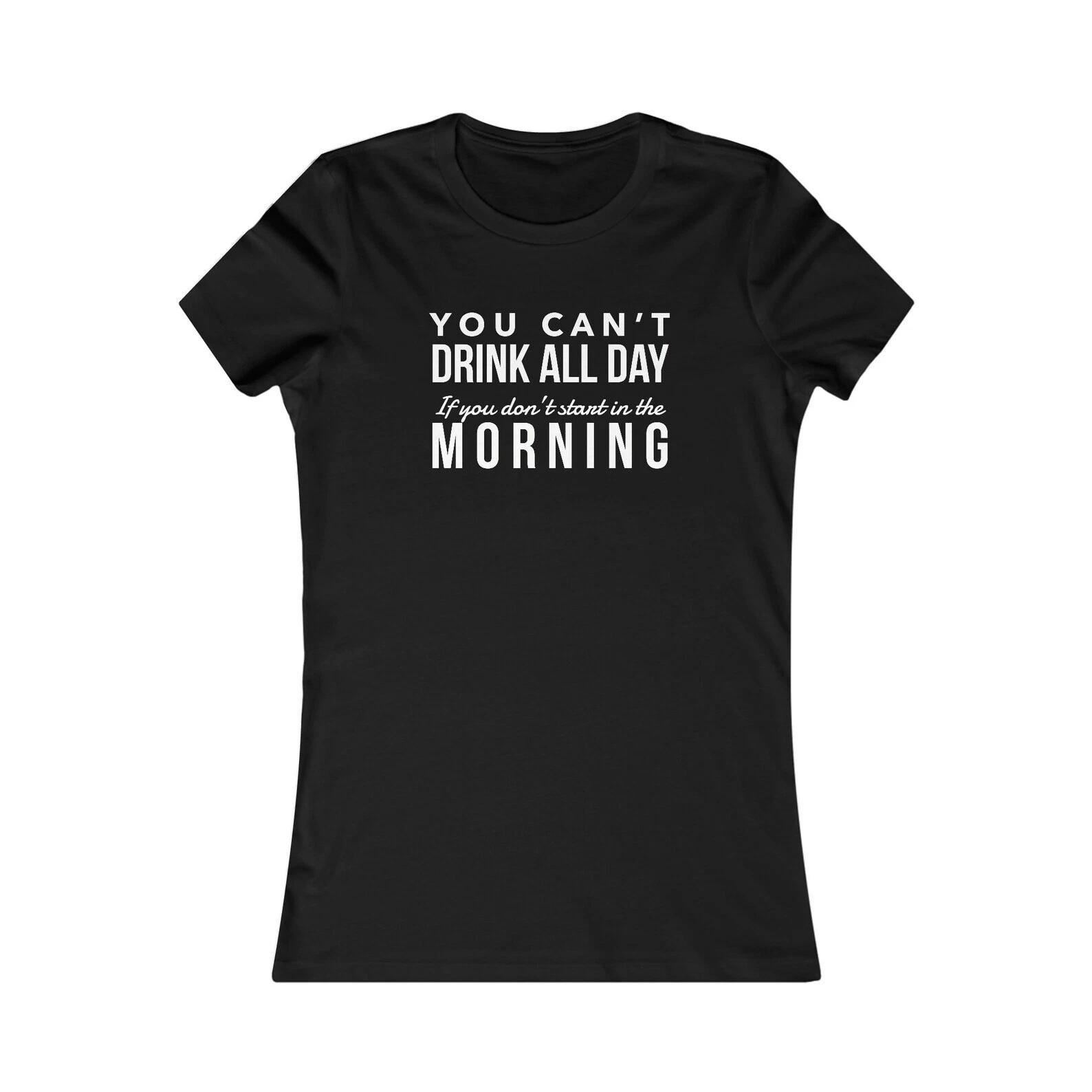 You can t drink all day unless you start in the morning Funny T shirt tee XL
