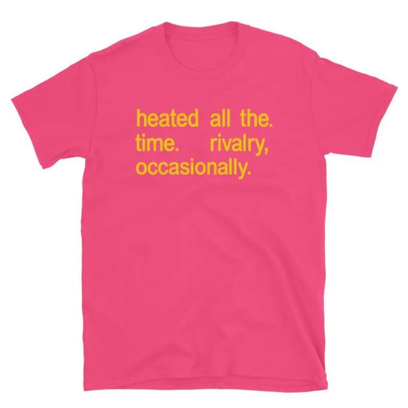 Fashion Women T-Shirt Heated All The Time Shirt, Rivalry Occasionally