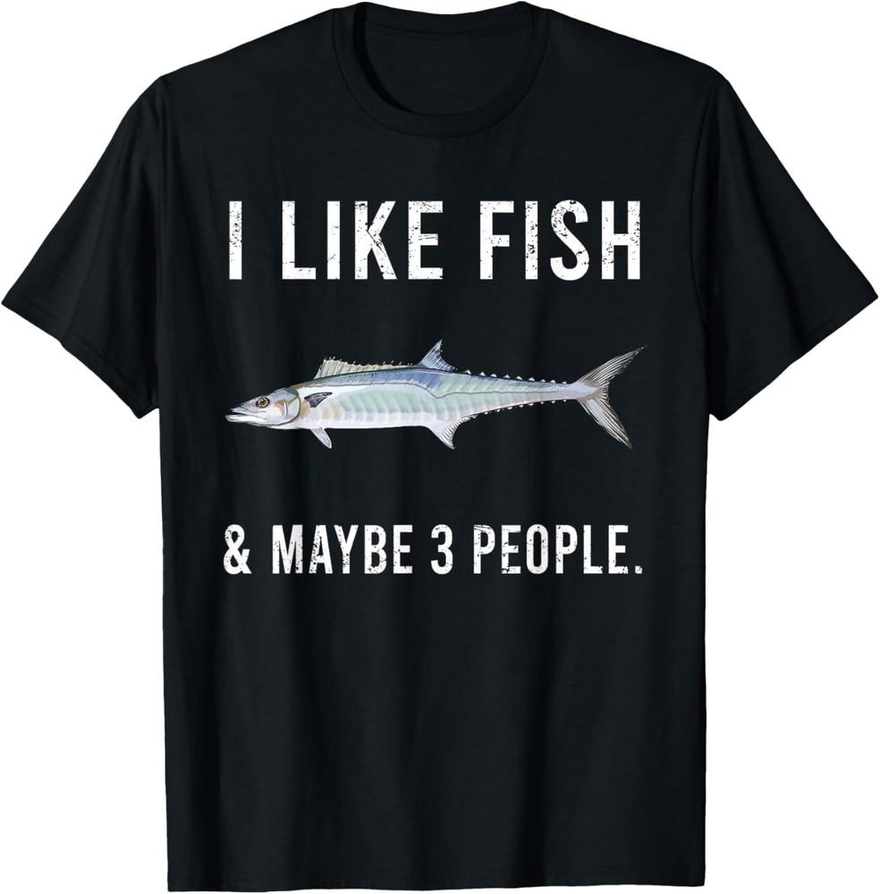 Funny I Like King Mackerel Fish And Maybe 3 People T-Shirt Unisex T-Shirt M