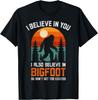 Funny I Believe In You But I Also Believe In Bigfoot Graphic Unisex T-Shirt