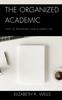 The The Organized Academic : How To Transform Your Academic Life Book