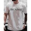 Summer Men's T-Shirt fashion Fun Shirt " OK, I`M Here! "   Casual Loose Short Sleeved TShirt unisex Harajuku Tshirts Oversized T