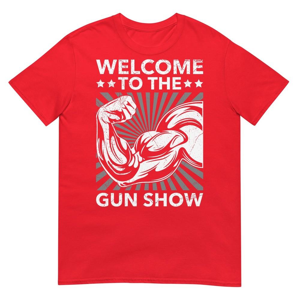 Welcome To The Gun Show Bodybuilding Gym Workout Usa For Unisex TShirt S