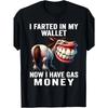 European Sizes I Farted In My Wallet Now I Have Gas Money Funny T-Shirt 2025 Summer Short-sleeved Printed T-shirt